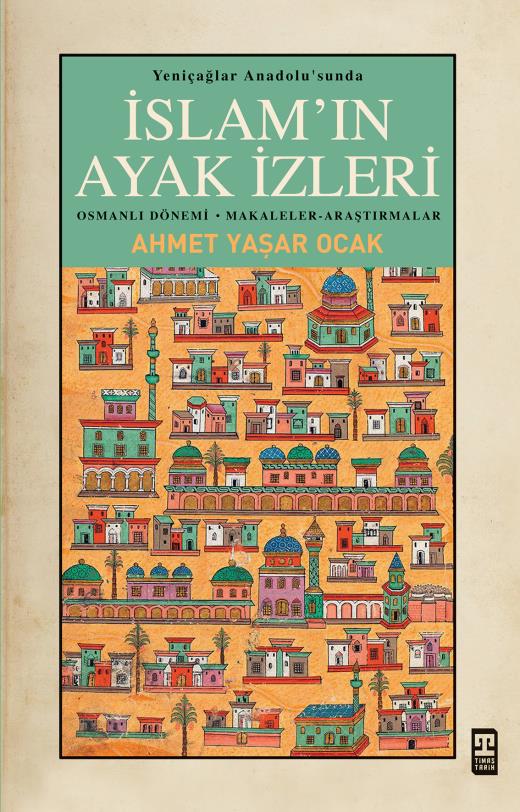 AHMET YAŞAR OCAK YENİÇAĞLAR ANADOLU'SUNDA İSLAM'IN AYAK İZLERİ OSMANI DÖNEMİ MAKALELER ARAŞTIRMALAR